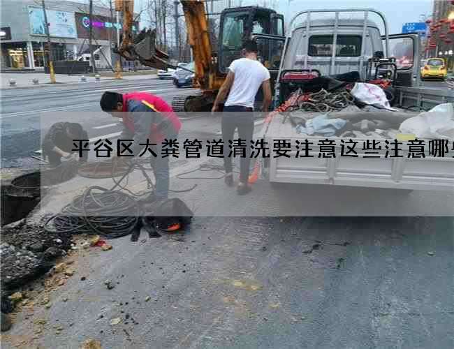 平谷区大粪管道清洗要注意这些注意哪些