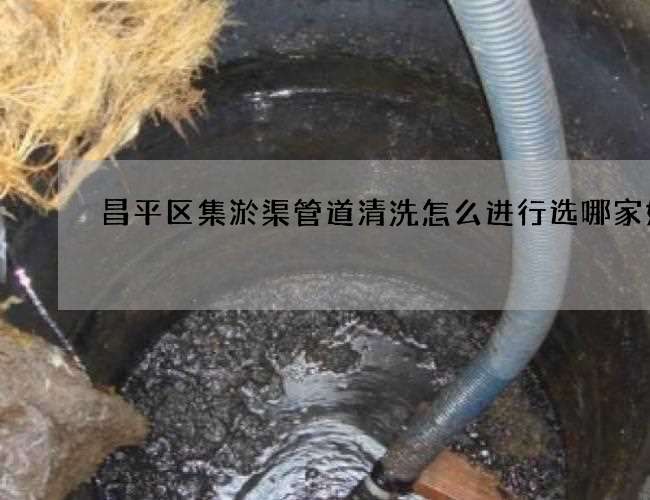 昌平区集淤渠管道清洗怎么进行选哪家好