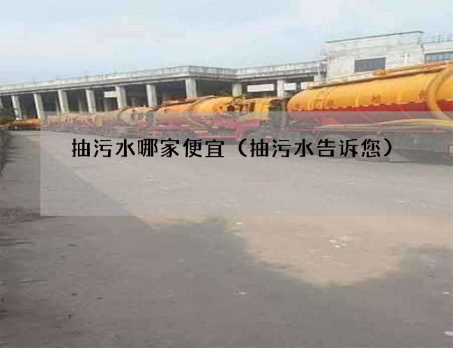 抽污水哪家便宜（抽污水告诉您)