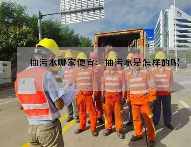 抽污水哪家便宜:抽污水是怎样的呢