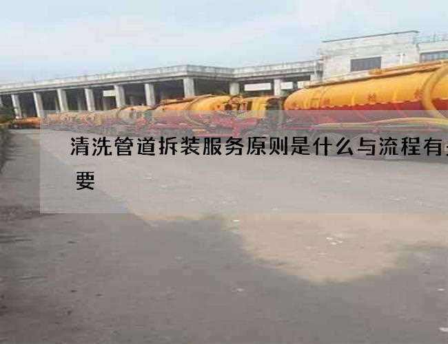 清洗管道拆装服务原则是什么与流程有多重要 清洗管道拆装服务原则是什么与流程有多重要
