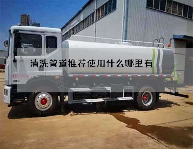 清洗管道推荐使用什么哪里有 清洗管道推荐使用什么哪里有