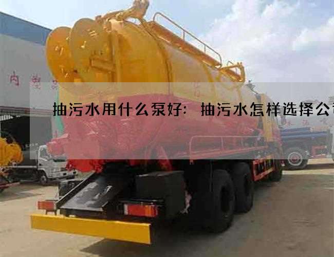 抽污水用什么泵好:抽污水怎样选择公司
