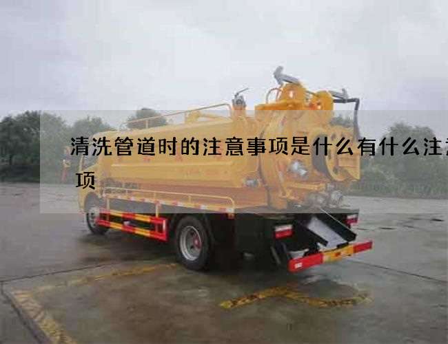 清洗管道时的注意事项是什么有什么注意事项