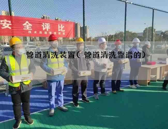 管道清洗装置(管道清洗靠谱的)