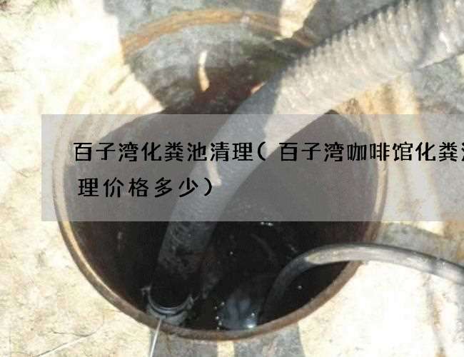 百子湾化粪池清理(百子湾咖啡馆化粪池清理价格多少)