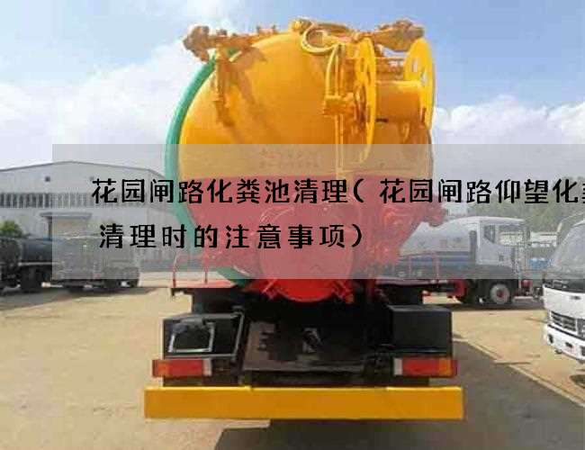 花园闸路化粪池清理(花园闸路仰望化粪池清理时的注意事项)