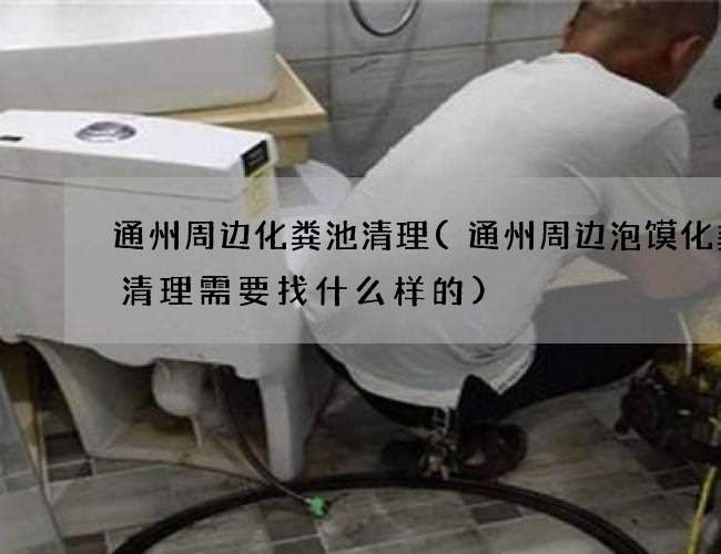 通州周边化粪池清理(通州周边泡馍化粪池清理需要找什么样的) 通州周边化粪池清理(通州周边泡馍化粪池清理需要找什么样的)