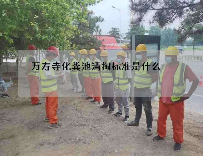 万寿寺化粪池清掏标准是什么