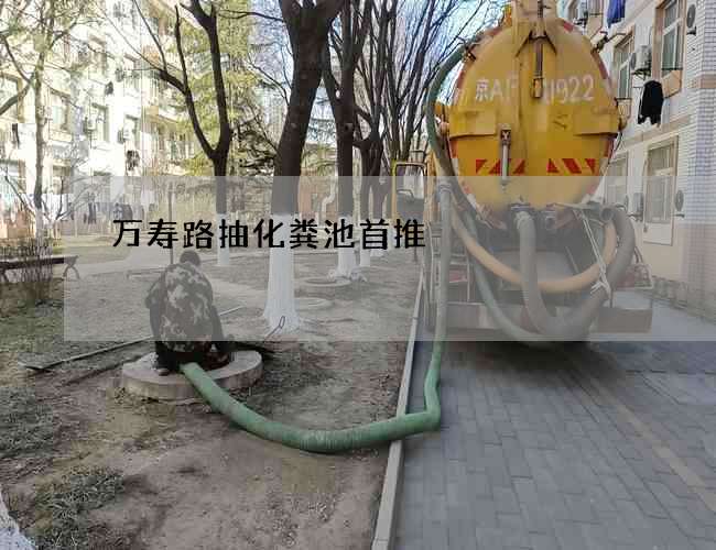 万寿路抽化粪池首推