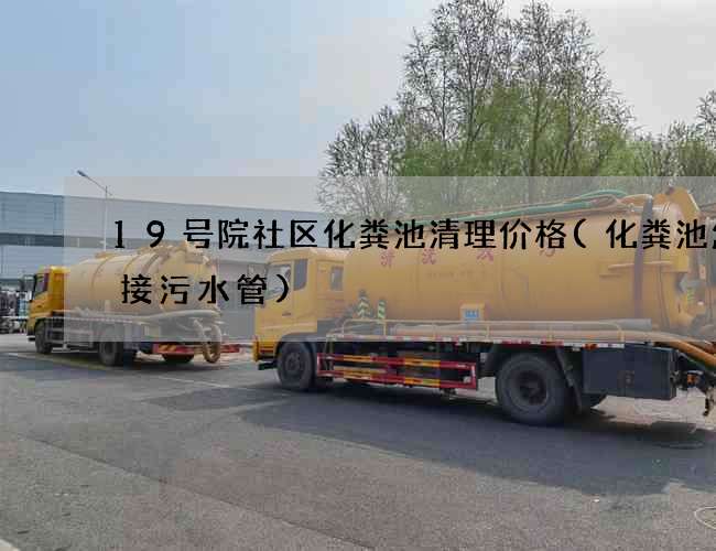 19号院社区化粪池清理价格(化粪池怎么接污水管)