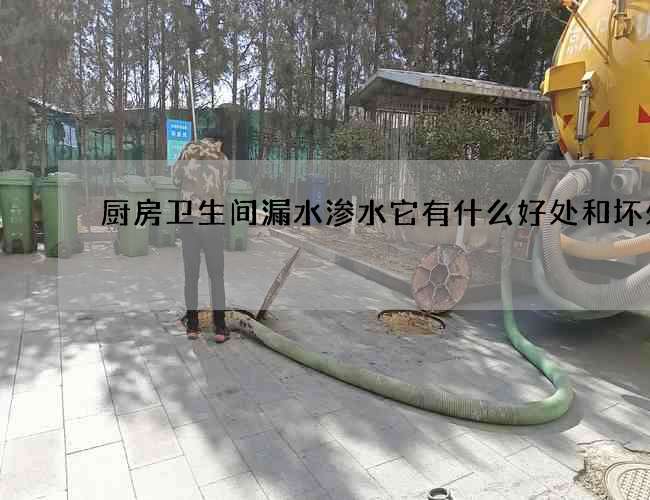 厨房卫生间漏水渗水它有什么好处和坏处