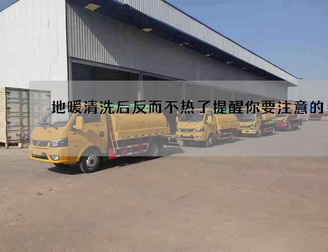地暖清洗后反而不热了提醒你要注意的