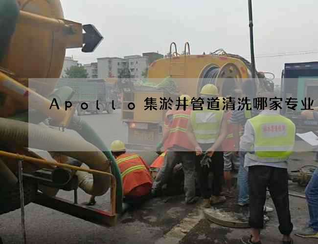 Apollo集淤井管道清洗哪家专业