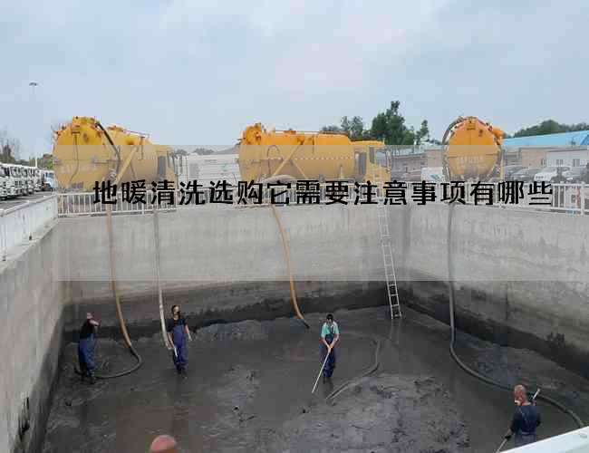 地暖清洗选购它需要注意事项有哪些