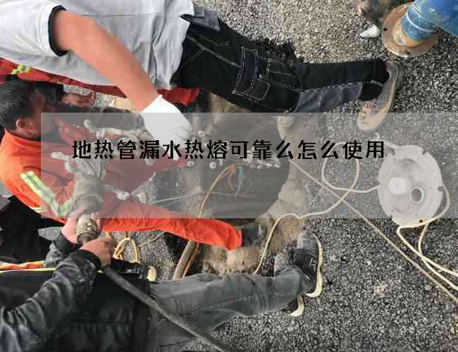 地热管漏水热熔可靠么怎么使用?