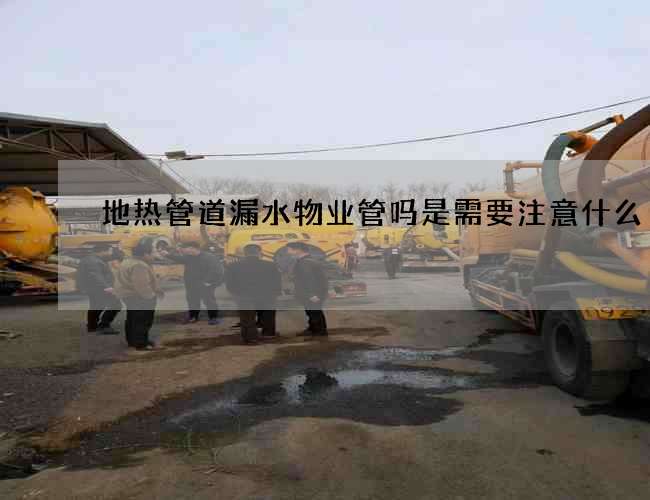 地热管道漏水物业管吗是需要注意什么?