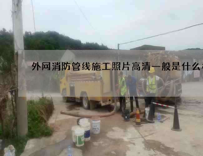外网消防管线施工照片高清一般是什么样的