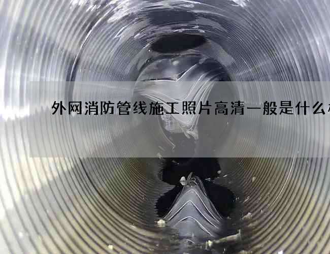 外网消防管线施工照片高清一般是什么样的