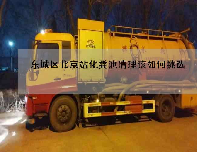 东城区北京站化粪池清理该如何挑选