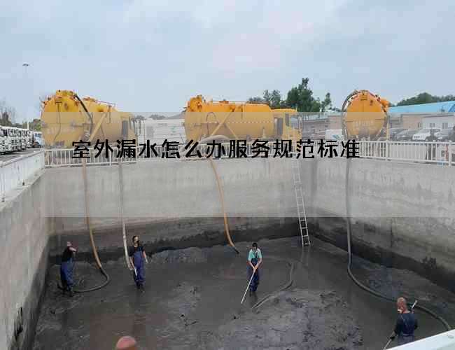 室外漏水怎么办服务规范标准