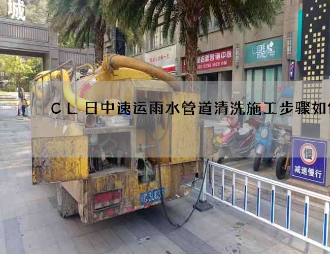 CL日中速运雨水管道清洗施工步骤如何