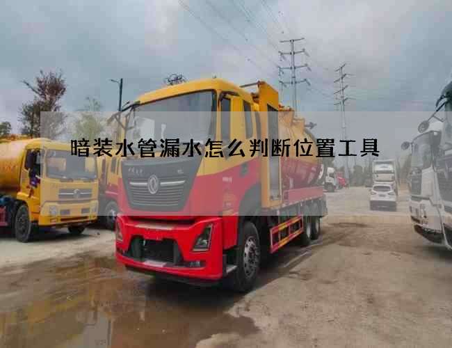 暗装水管漏水怎么判断位置工具