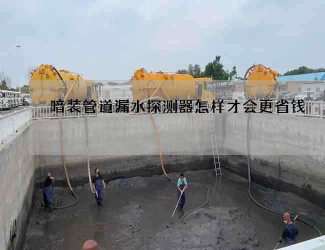 暗装管道漏水探测器怎样才会更省钱