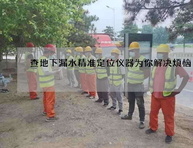 查地下漏水精准定位仪器为你解决烦恼