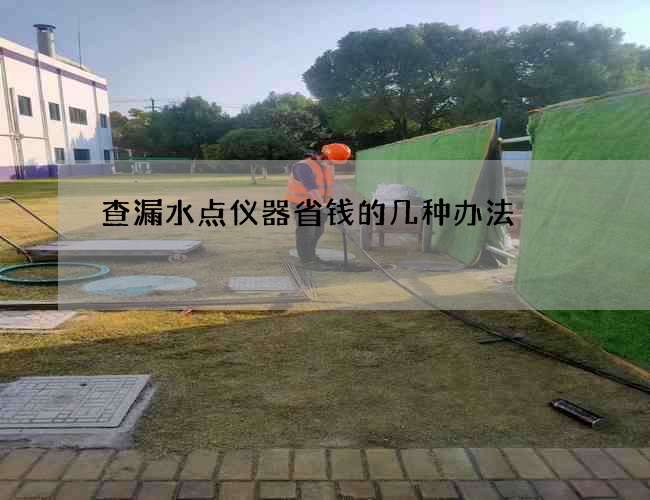 查漏水点仪器省钱的几种办法
