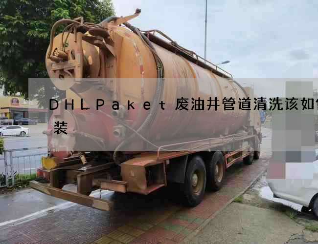 DHLPaket废油井管道清洗该如何安装