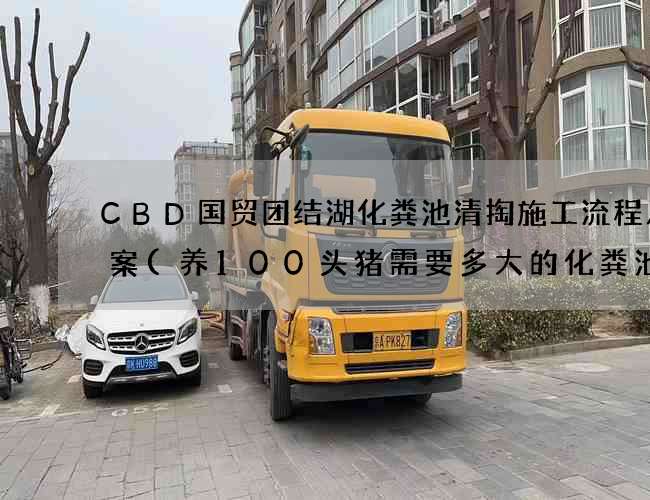 CBD国贸团结湖化粪池清掏施工流程及方案(养100头猪需要多大的化粪池)