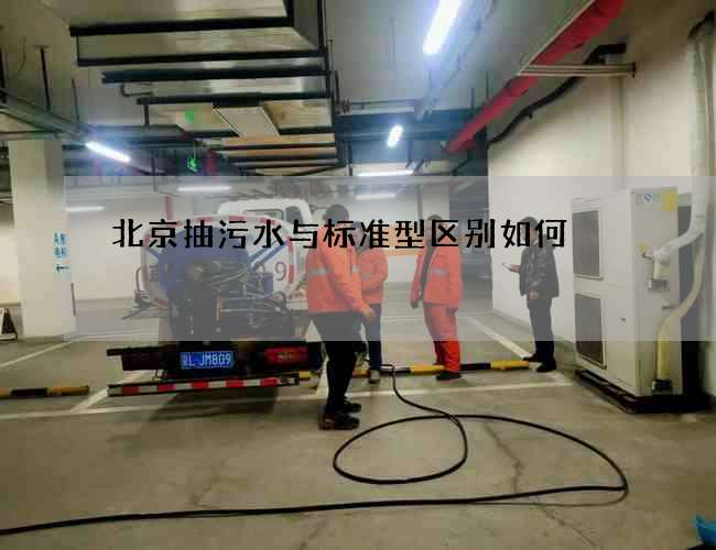 北京抽污水与标准型区别如何