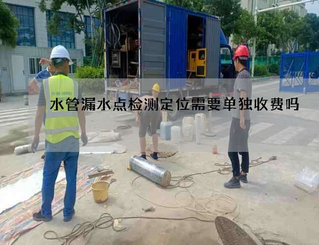 水管漏水点检测定位需要单独收费吗