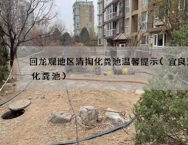 回龙观地区清掏化粪池温馨提示(宜良清理化粪池)