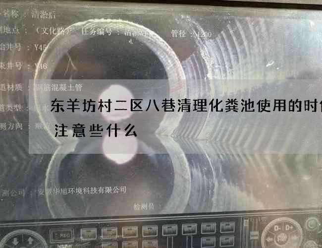 东羊坊村二区八巷清理化粪池使用的时候要注意些什么
