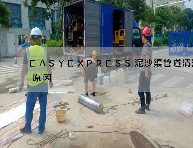 EASYEXPRESS泥沙渠管道清洗的原因