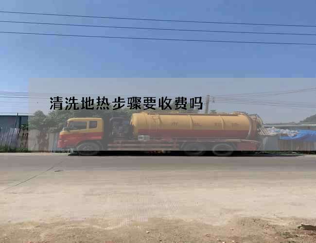 清洗地热步骤要收费吗