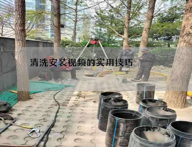 清洗安装视频的实用技巧