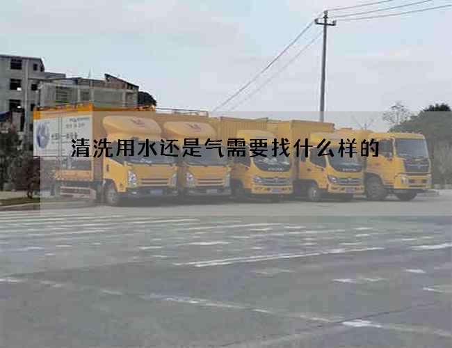 清洗用水还是气需要找什么样的