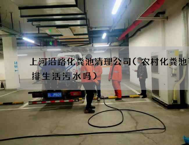 上河沿路化粪池清理公司(农村化粪池可以排生活污水吗)