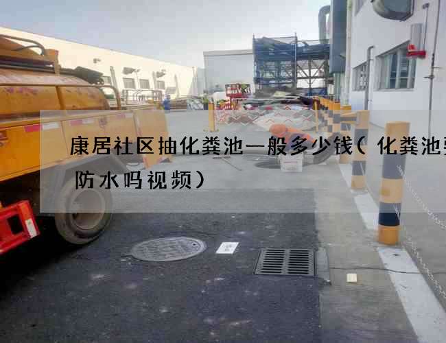 康居社区抽化粪池一般多少钱(化粪池要做防水吗视频)