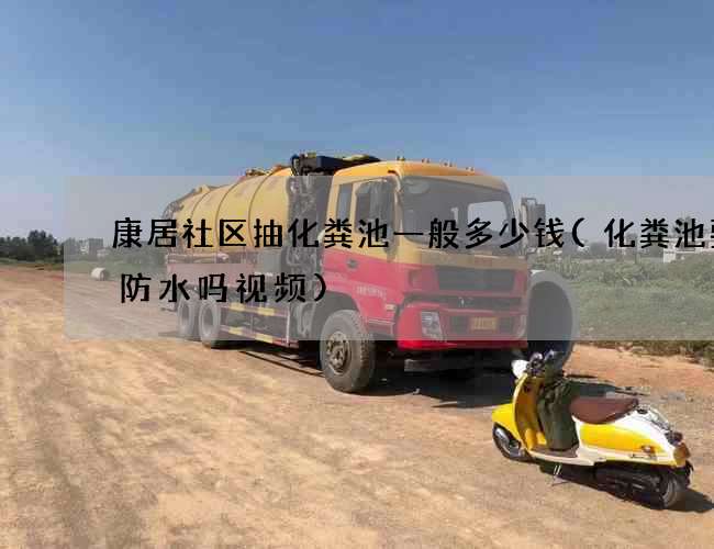 康居社区抽化粪池一般多少钱(化粪池要做防水吗视频)