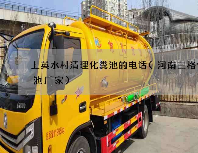 上英水村清理化粪池的电话(河南三格化粪池厂家)