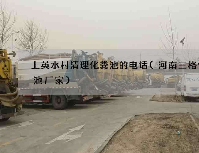 上英水村清理化粪池的电话(河南三格化粪池厂家)