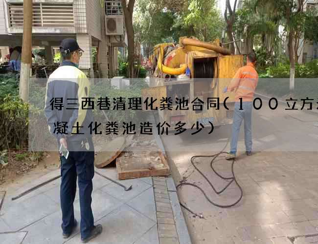 得三西巷清理化粪池合同(100立方米混凝土化粪池造价多少)