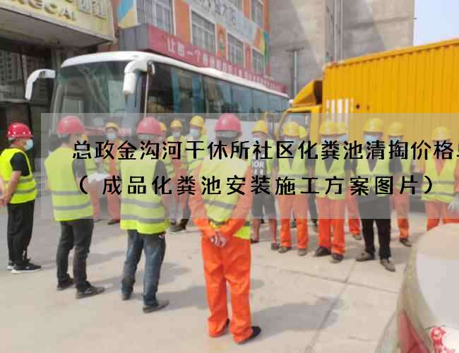 总政金沟河干休所社区化粪池清掏价格单价(成品化粪池安装施工方案图片)