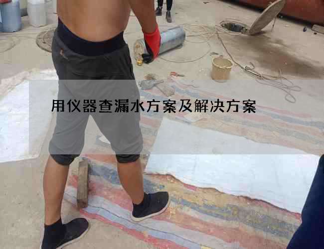 用仪器查漏水方案及解决方案