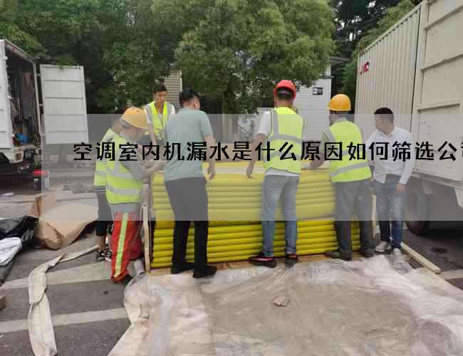 空调室内机漏水是什么原因如何筛选公司