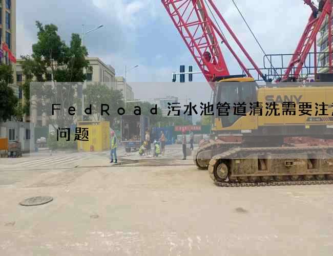 FedRoad污水池管道清洗需要注意的问题